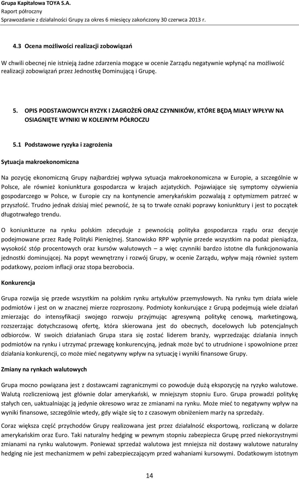 1 Podstawowe ryzyka i zagrożenia Sytuacja makroekonomiczna Na pozycję ekonomiczną Grupy najbardziej wpływa sytuacja makroekonomiczna w Europie, a szczególnie w Polsce, ale również koniunktura