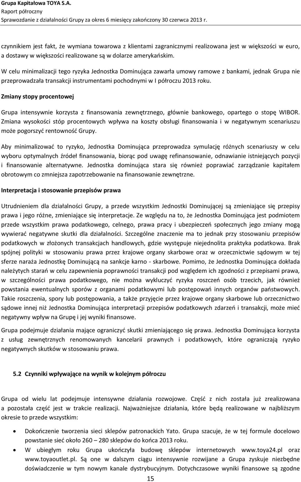 Zmiany stopy procentowej Grupa intensywnie korzysta z finansowania zewnętrznego, głównie bankowego, opartego o stopę WIBOR.