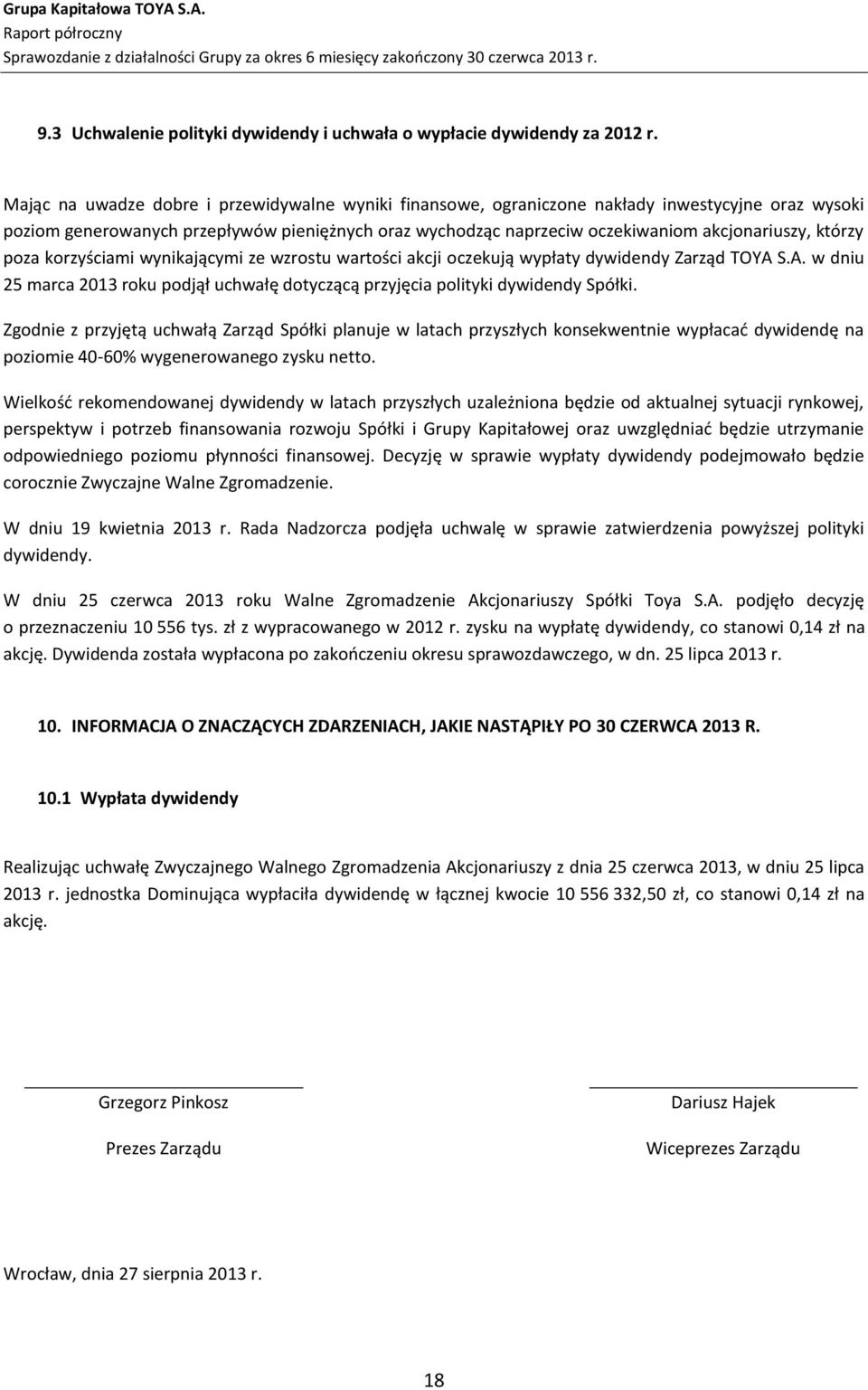 którzy poza korzyściami wynikającymi ze wzrostu wartości akcji oczekują wypłaty dywidendy Zarząd TOYA S.A. w dniu 25 marca 2013 roku podjął uchwałę dotyczącą przyjęcia polityki dywidendy Spółki.