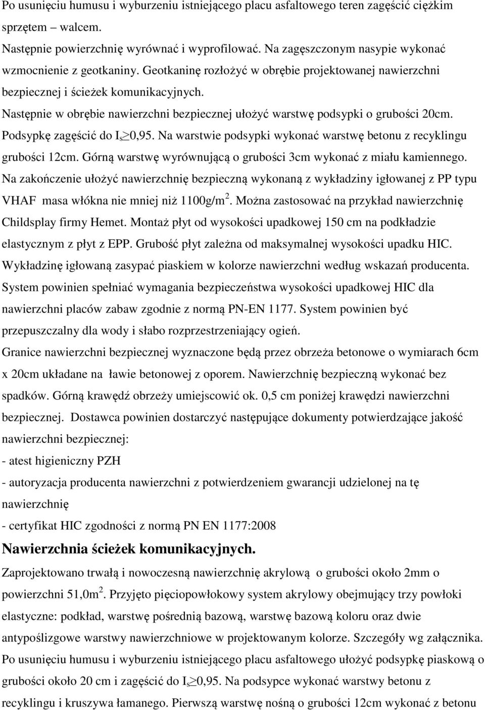 Następnie w obrębie nawierzchni bezpiecznej ułożyć warstwę podsypki o grubości 20cm. Podsypkę zagęścić do I s 0,95. Na warstwie podsypki wykonać warstwę betonu z recyklingu grubości 12cm.