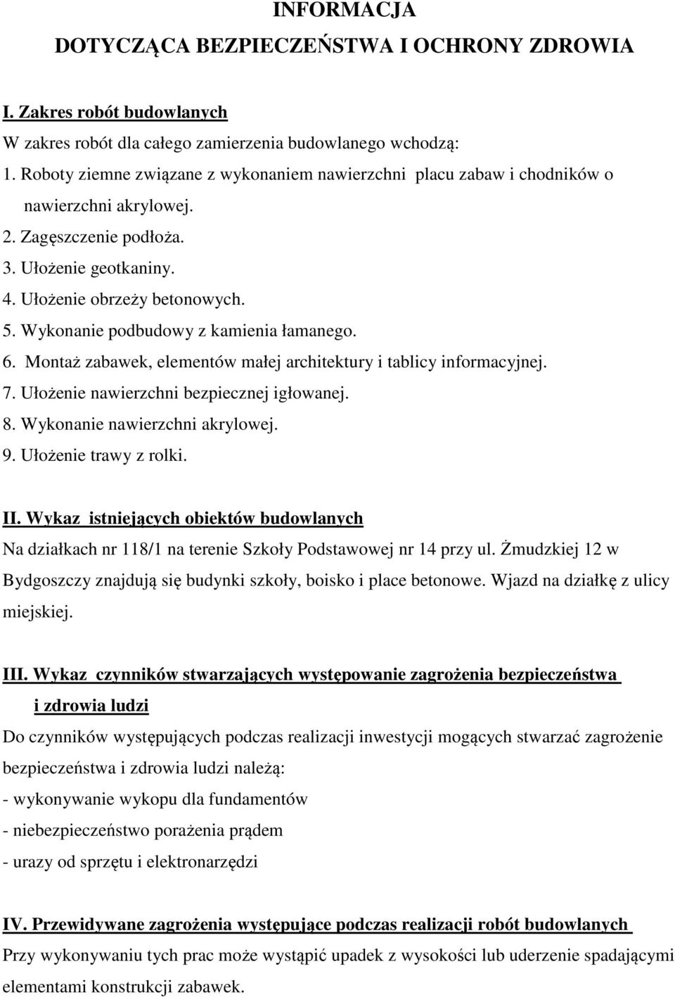 Wykonanie podbudowy z kamienia łamanego. 6. Montaż zabawek, elementów małej architektury i tablicy informacyjnej. 7. Ułożenie nawierzchni bezpiecznej igłowanej. 8. Wykonanie nawierzchni akrylowej. 9.