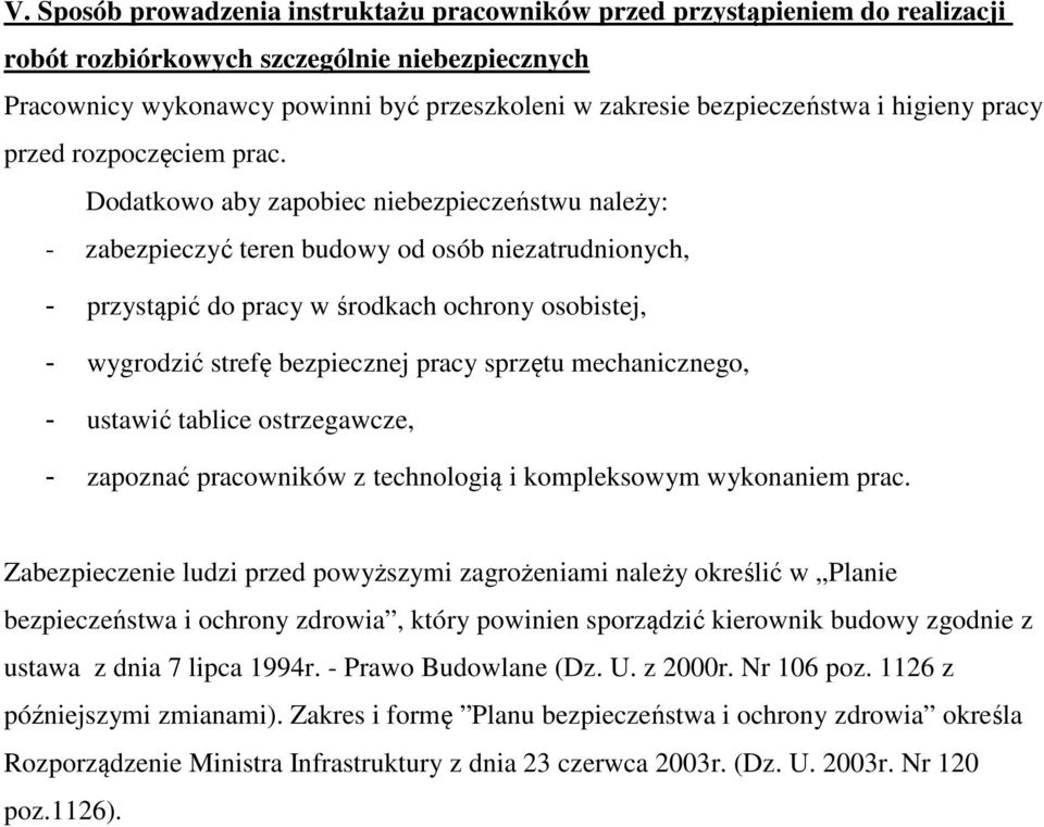 Dodatkowo aby zapobiec niebezpieczeństwu należy: - zabezpieczyć teren budowy od osób niezatrudnionych, - przystąpić do pracy w środkach ochrony osobistej, - wygrodzić strefę bezpiecznej pracy sprzętu