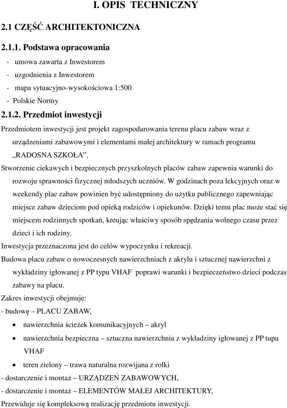 1.1. Podstawa opracowania - umowa zawarta z Inwestorem - uzgodnienia z Inwestorem - mapa sytuacyjno-wysokościowa 1:500 - Polskie Normy 2.