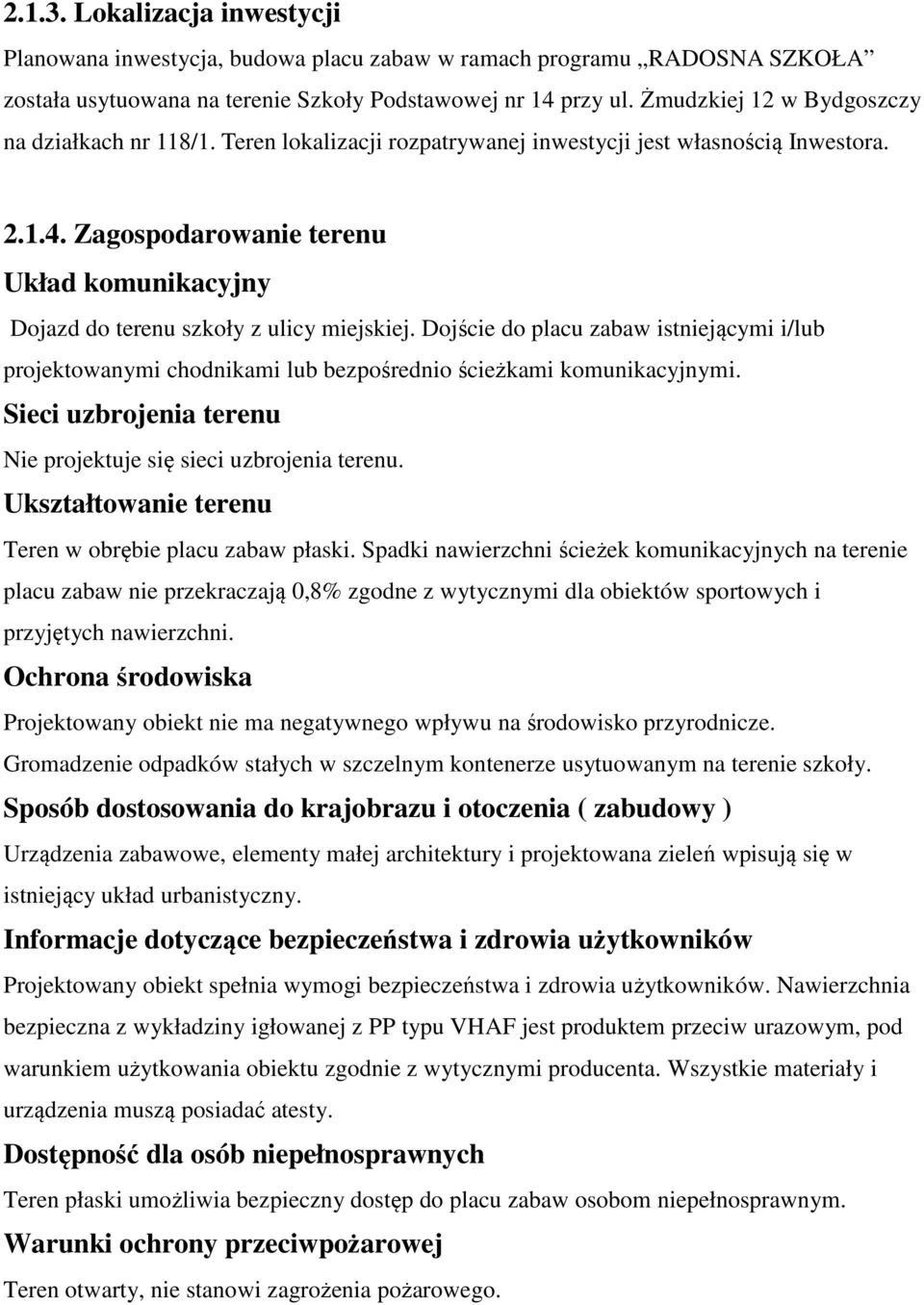 Zagospodarowanie terenu Układ komunikacyjny Dojazd do terenu szkoły z ulicy miejskiej. Dojście do placu zabaw istniejącymi i/lub projektowanymi chodnikami lub bezpośrednio ścieżkami komunikacyjnymi.