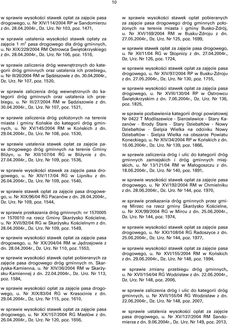 1516, w sprawie zaliczenia dróg wewnętrznych do kategorii dróg gminnych oraz ustalenia ich przebiegu, u. Nr III/26/2004 RM w Sędziszowie z dn. 30.04.2004r., Dz. Urz. Nr 107, poz.