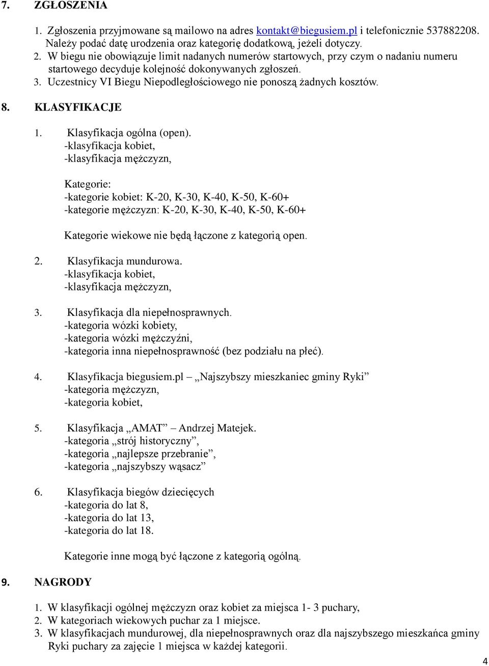 Uczestnicy VI Biegu Niepodległościowego nie ponoszą żadnych kosztów. 8. KLASYFIKACJE 1. Klasyfikacja ogólna (open).