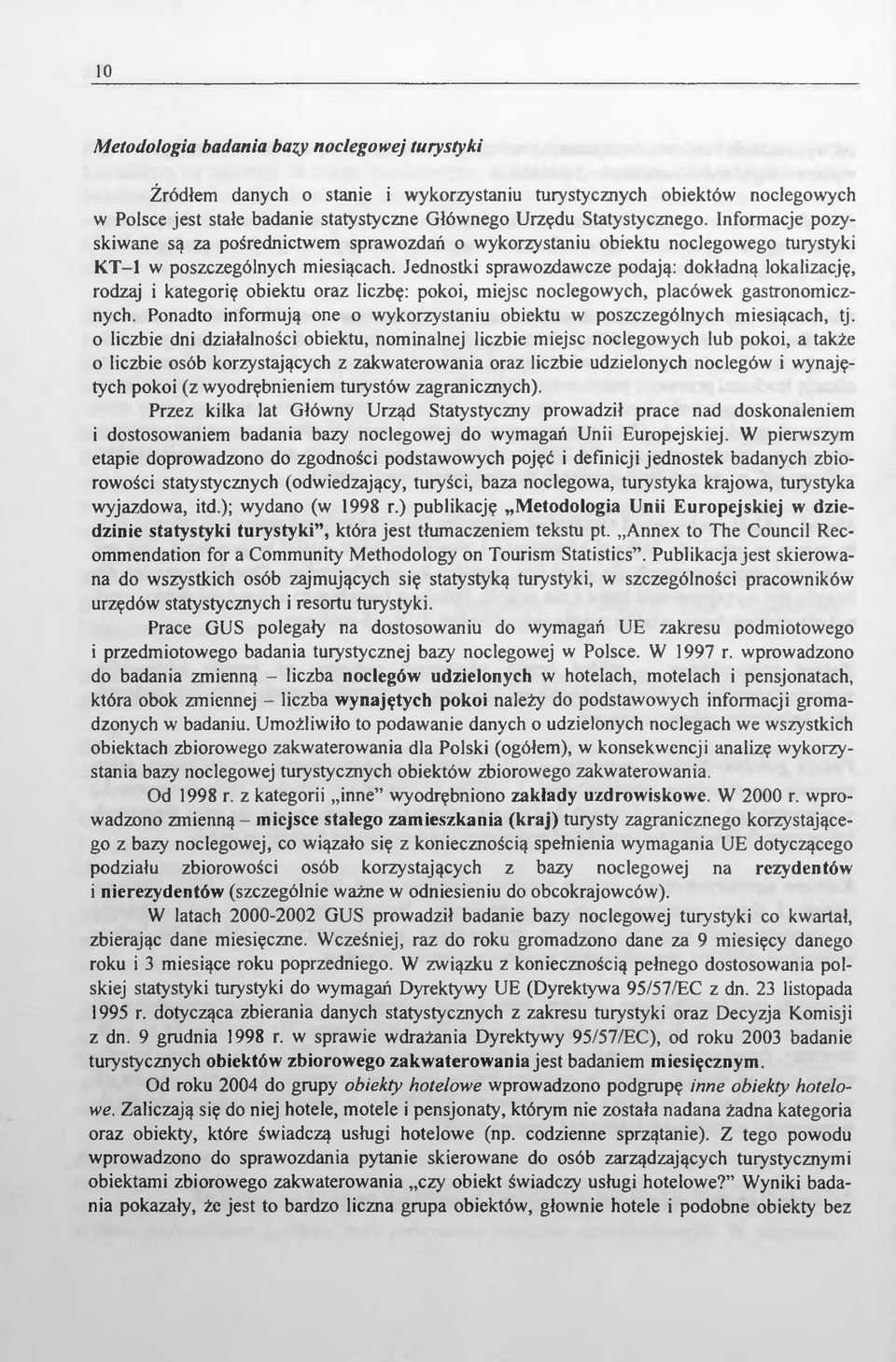 Jednostki sprawozdawcze podają: dokładną lokalizację, rodzaj i kategorię obiektu oraz liczbę: pokoi, miejsc noclegowych, placówek gastronomicznych.