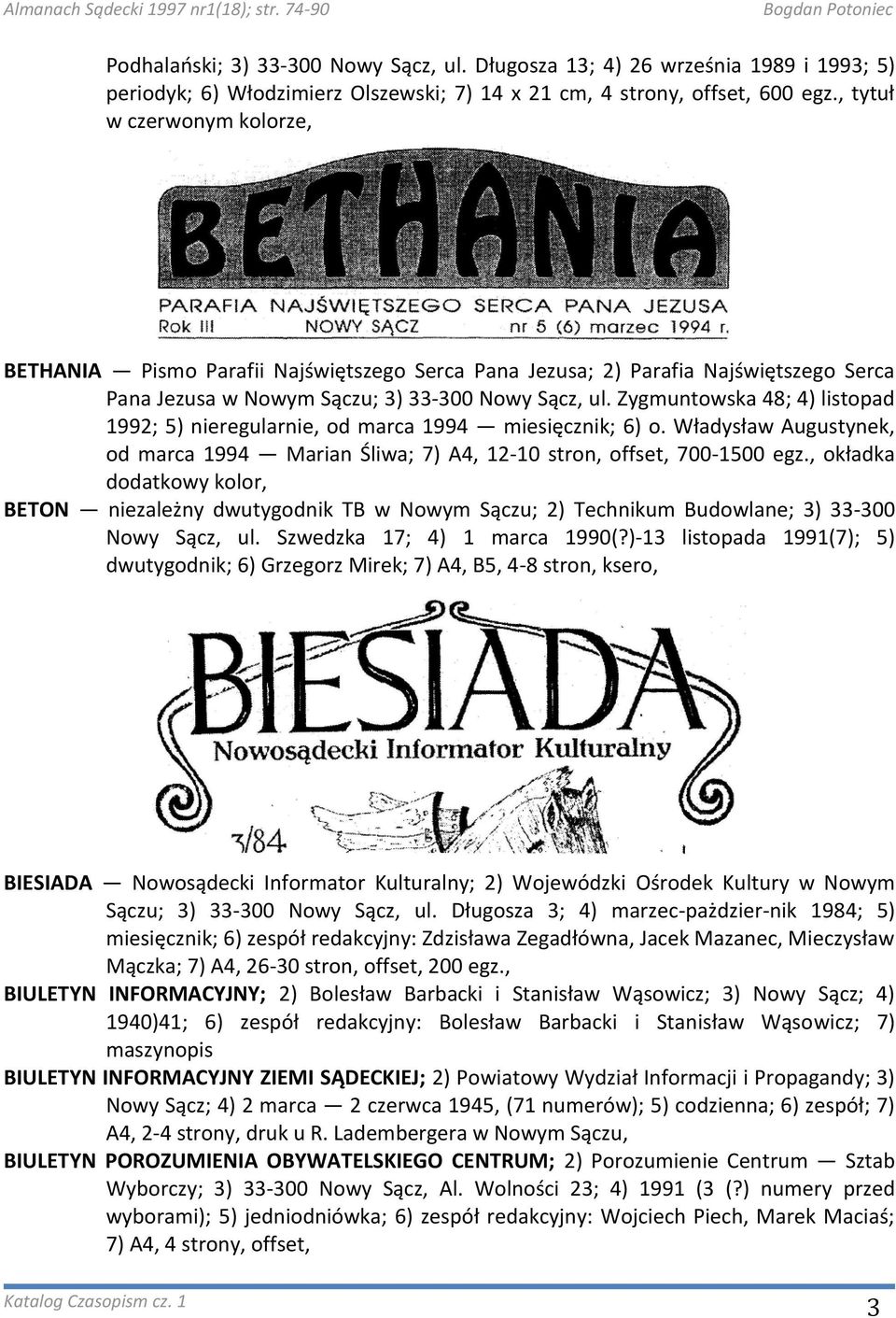 Zygmuntowska 48; 4) listopad 1992; 5) nieregularnie, od marca 1994 miesięcznik; 6) o. Władysław Augustynek, od marca 1994 Marian Śliwa; 7) A4, 12-10 stron, offset, 700-1500 egz.