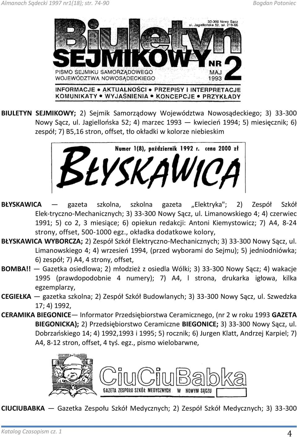 Szkół Elek-tryczno-Mechanicznych; 3) 33-300 Nowy Sącz, ul. Limanowskiego 4; 4) czerwiec 1991; 5) co 2, 3 miesiące; 6) opiekun redakcji: Antoni Kiemystowicz; 7) A4, 8-24 strony, offset, 500-1000 egz.