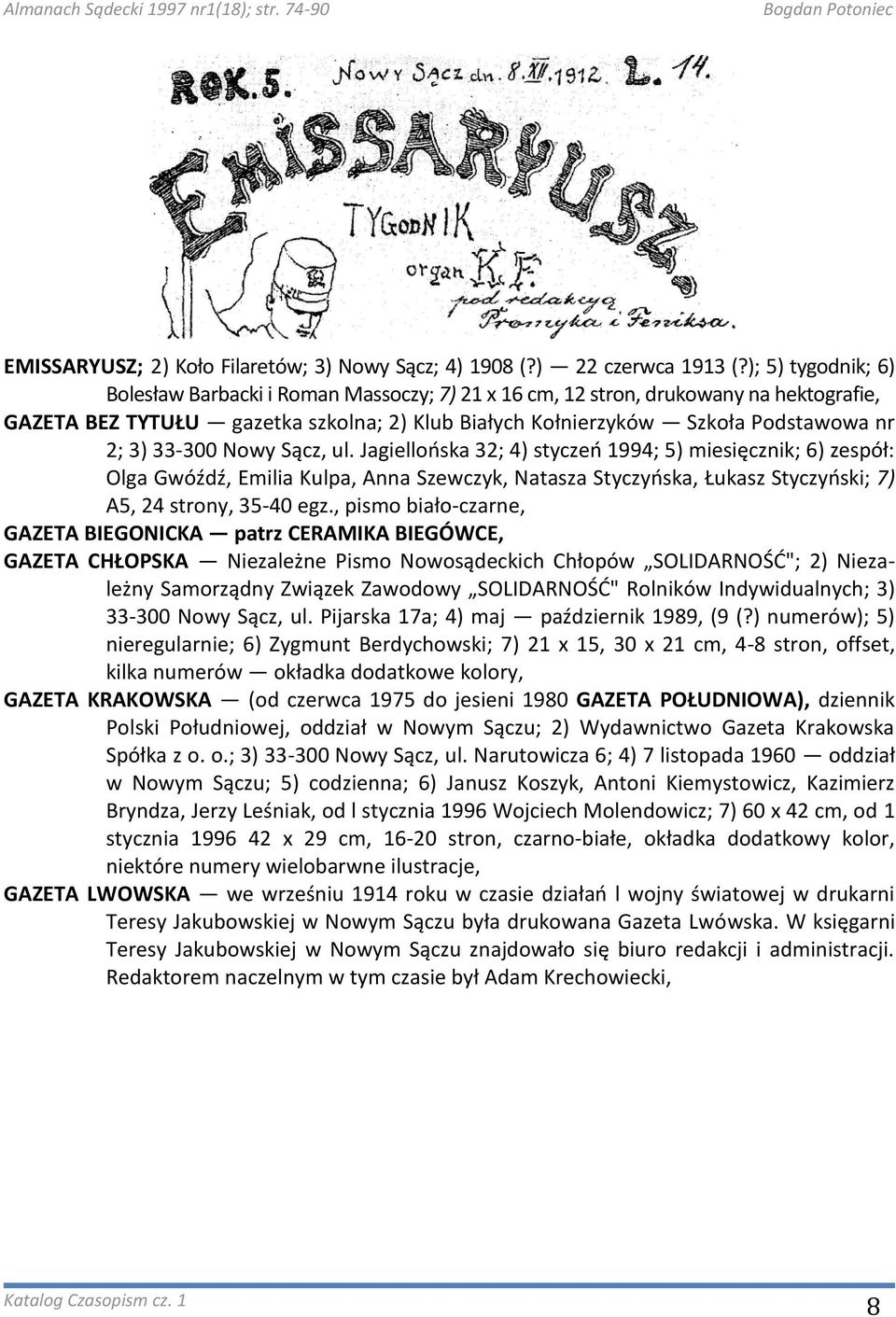 33-300 Nowy Sącz, ul. Jagiellooska 32; 4) styczeo 1994; 5) miesięcznik; 6) zespół: Olga Gwóźdź, Emilia Kulpa, Anna Szewczyk, Natasza Styczyoska, Łukasz Styczyoski; 7) A5, 24 strony, 35-40 egz.