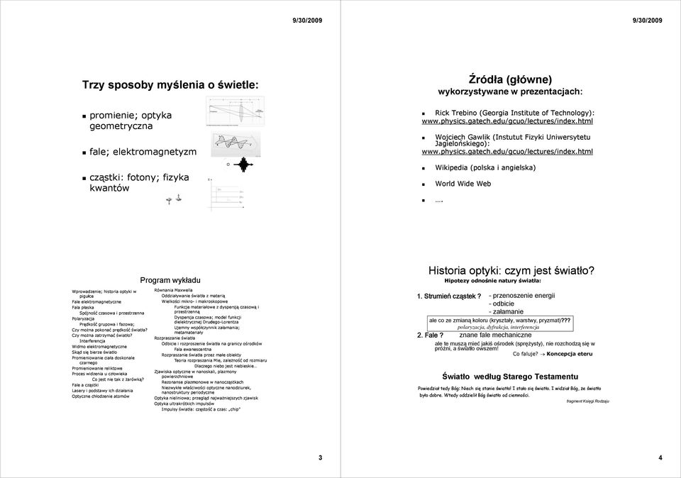 Wprowadzenie; historia optyki w pigułce Fale elektromagnetyczne Fala płaska Spójność czasowa i przestrzenna Polaryzacja Prędkość grupowa i fazowa; Czy można pokonać prędkość światła?