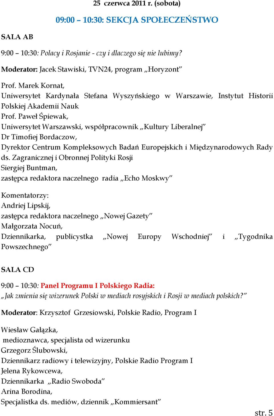 Paweł Śpiewak, Uniwersytet Warszawski, współpracownik Kultury Liberalnej Dr Timofiej Bordaczow, Dyrektor Centrum Kompleksowych Badań Europejskich i Międzynarodowych Rady ds.