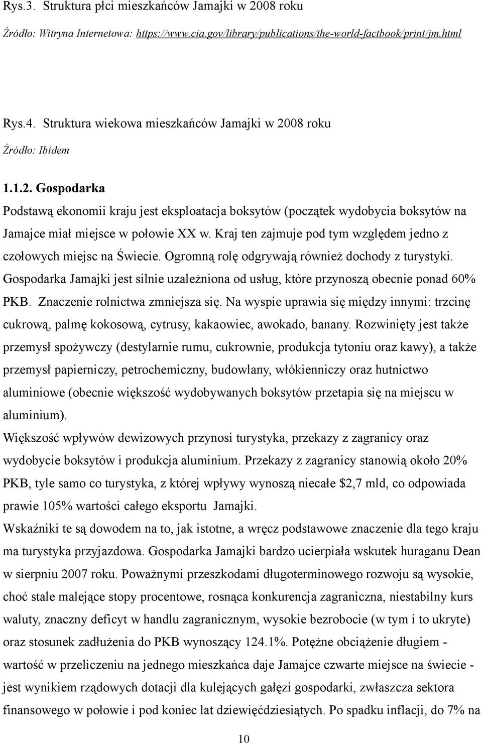 Kraj ten zajmuje pod tym względem jedno z czołowych miejsc na Świecie. Ogromną rolę odgrywają również dochody z turystyki.