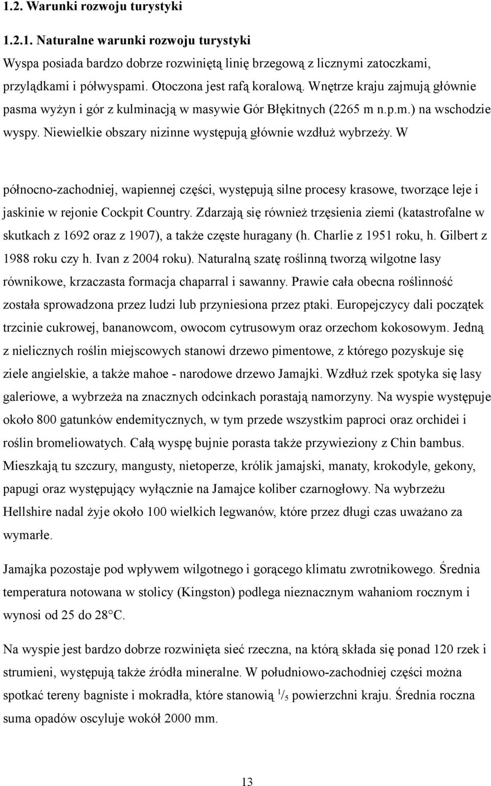 Niewielkie obszary nizinne występują głównie wzdłuż wybrzeży. W północno-zachodniej, wapiennej części, występują silne procesy krasowe, tworzące leje i jaskinie w rejonie Cockpit Country.