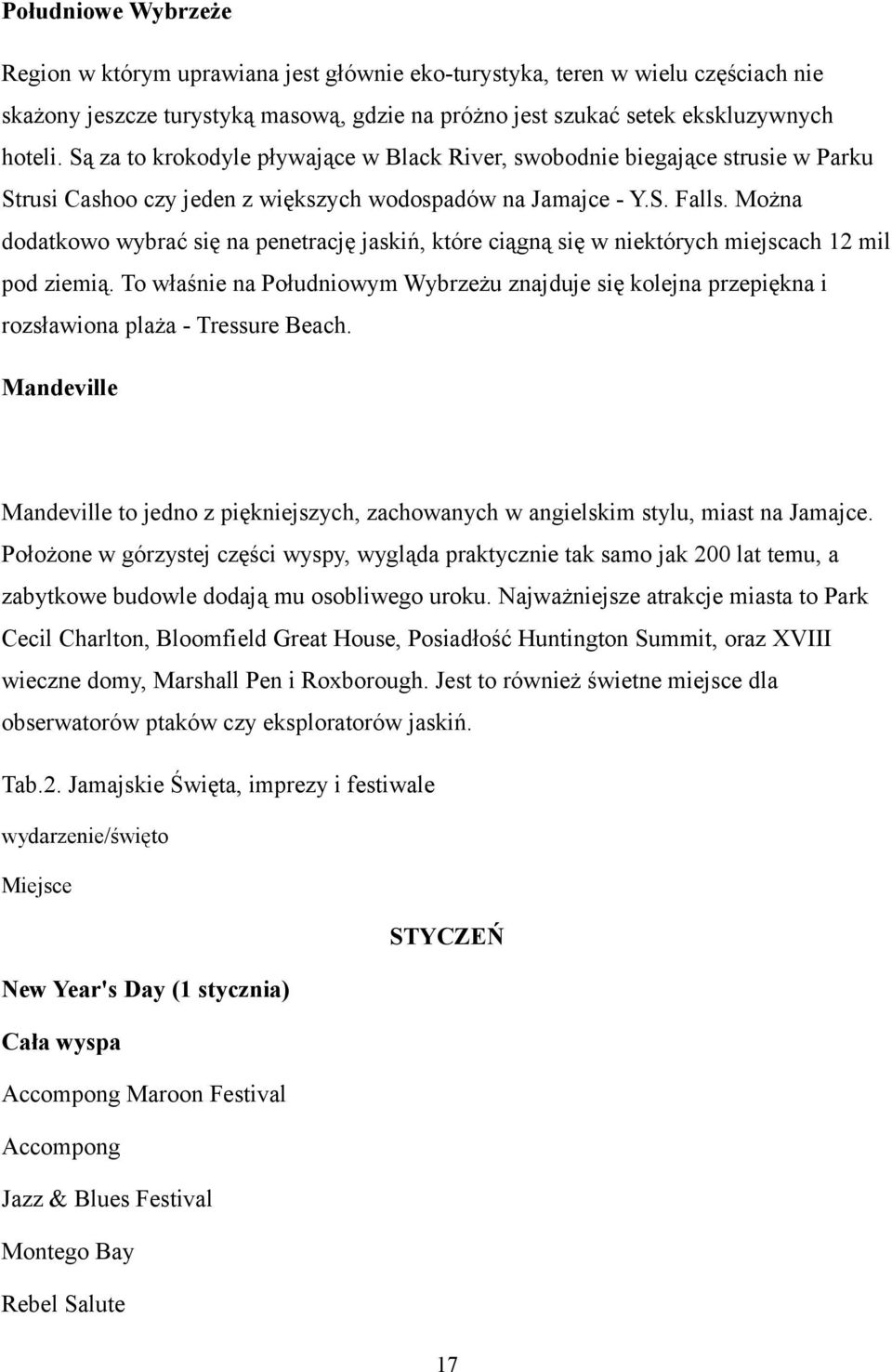 Można dodatkowo wybrać się na penetrację jaskiń, które ciągną się w niektórych miejscach 12 mil pod ziemią.