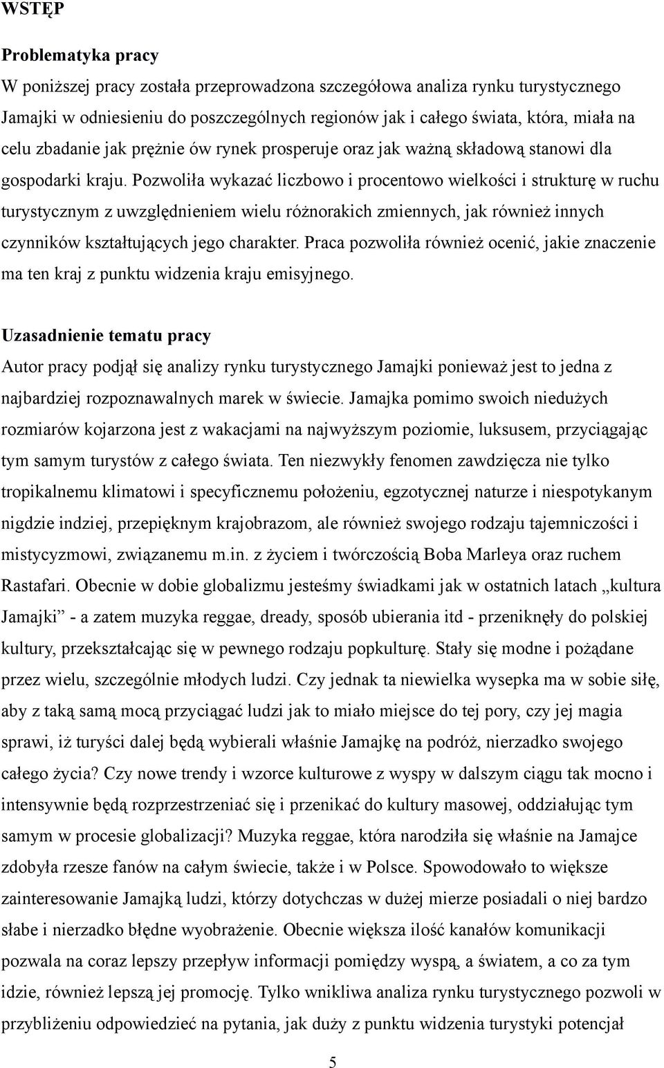 Pozwoliła wykazać liczbowo i procentowo wielkości i strukturę w ruchu turystycznym z uwzględnieniem wielu różnorakich zmiennych, jak również innych czynników kształtujących jego charakter.