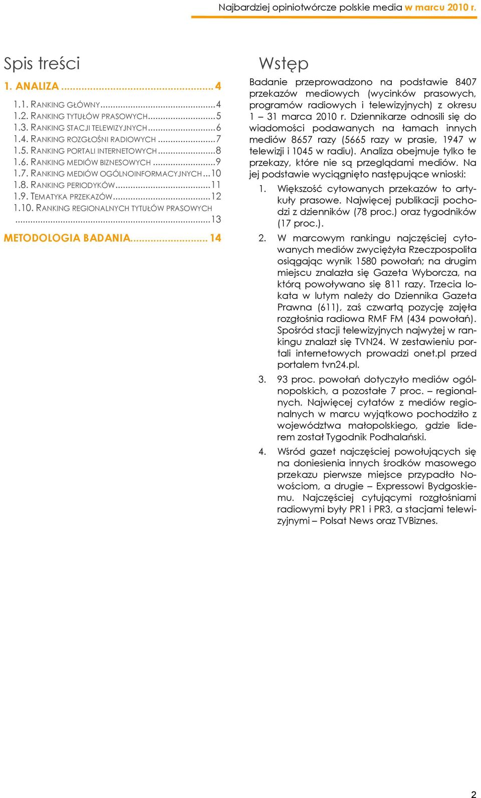 .. 13 METODOLOGIA BADANIA... 14 Wstęp Badanie przeprowadzono na podstawie 8407 przekazów mediowych (wycinków prasowych, programów radiowych i telewizyjnych) z okresu 1 31 marca 2010 r.