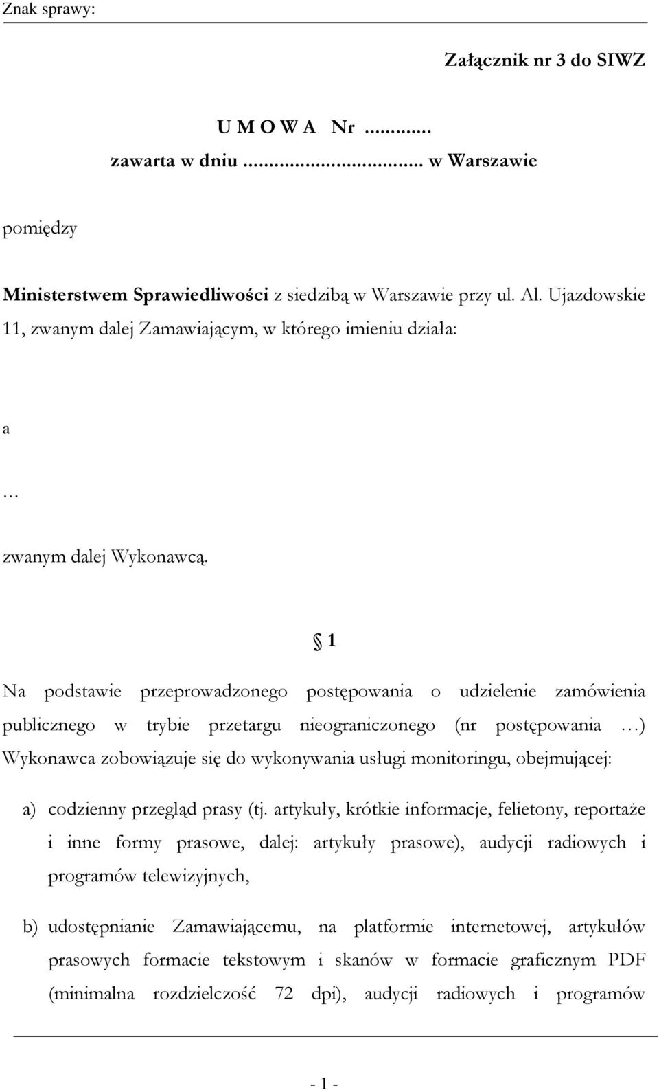 1 Na podstawie przeprowadzonego postępowania o udzielenie zamówienia publicznego w trybie przetargu nieograniczonego (nr postępowania ) Wykonawca zobowiązuje się do wykonywania usługi monitoringu,