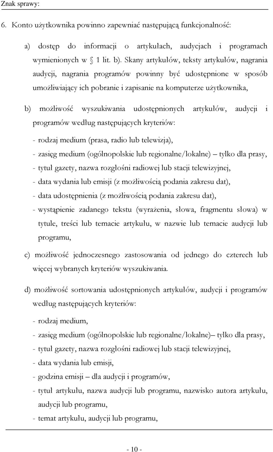 udostępnionych artykułów, audycji i programów według następujących kryteriów: - rodzaj medium (prasa, radio lub telewizja), - zasięg medium (ogólnopolskie lub regionalne/lokalne) tylko dla prasy, -