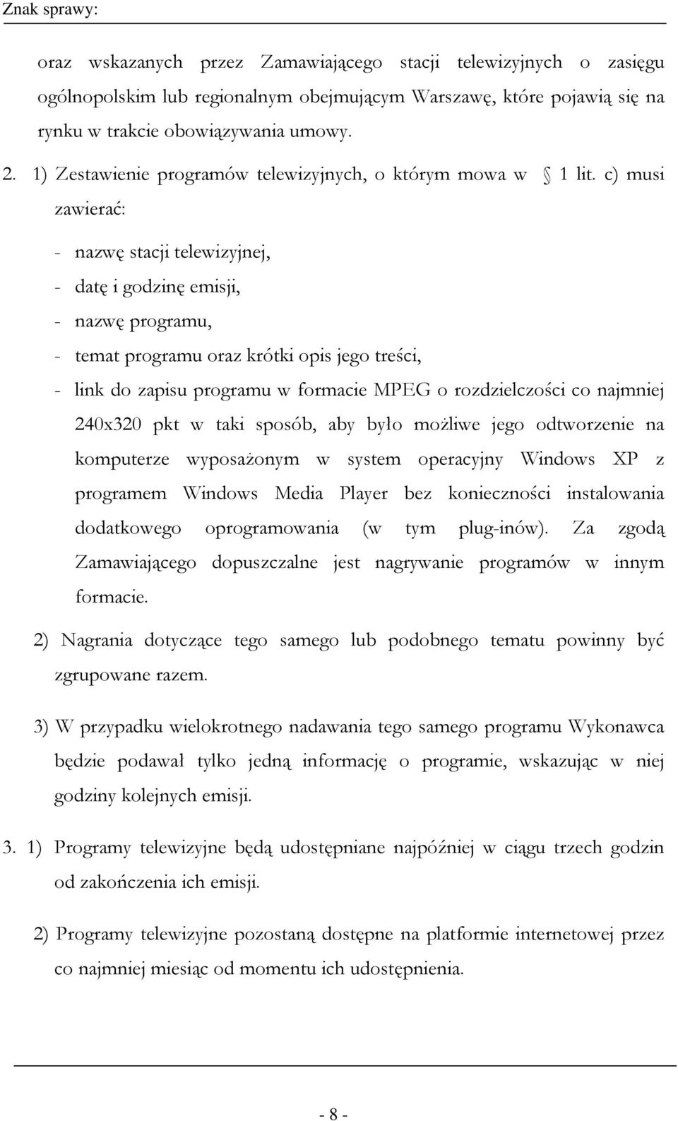 c) musi zawierać: - nazwę stacji telewizyjnej, - datę i godzinę emisji, - nazwę programu, - temat programu oraz krótki opis jego treści, - link do zapisu programu w formacie MPEG o rozdzielczości co