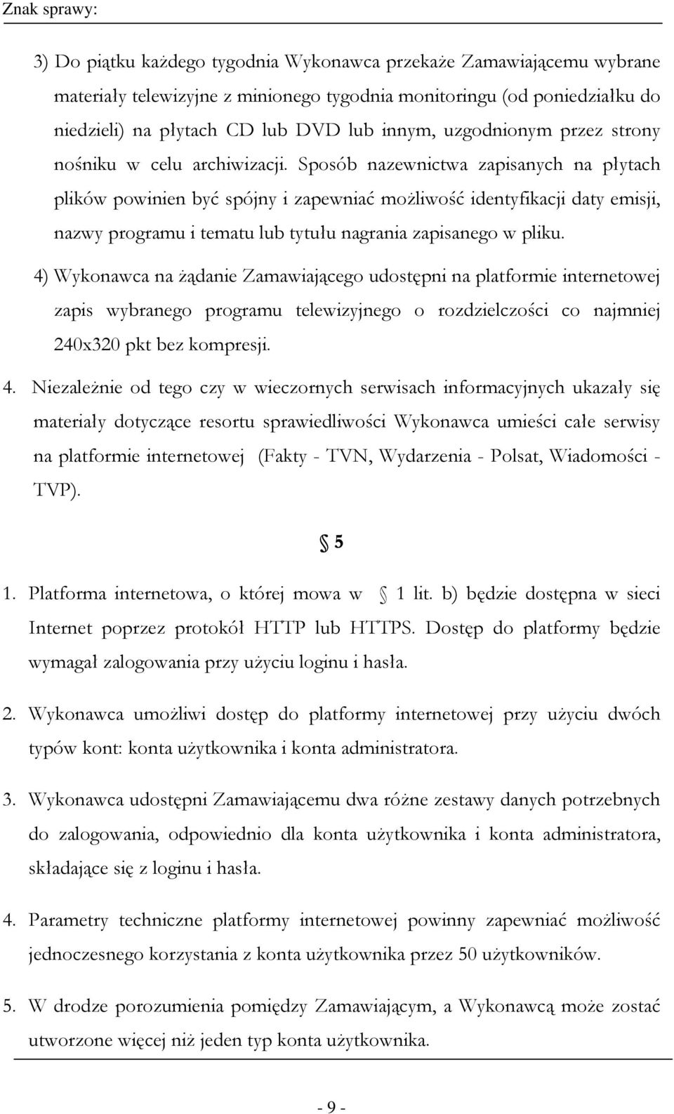 Sposób nazewnictwa zapisanych na płytach plików powinien być spójny i zapewniać możliwość identyfikacji daty emisji, nazwy programu i tematu lub tytułu nagrania zapisanego w pliku.