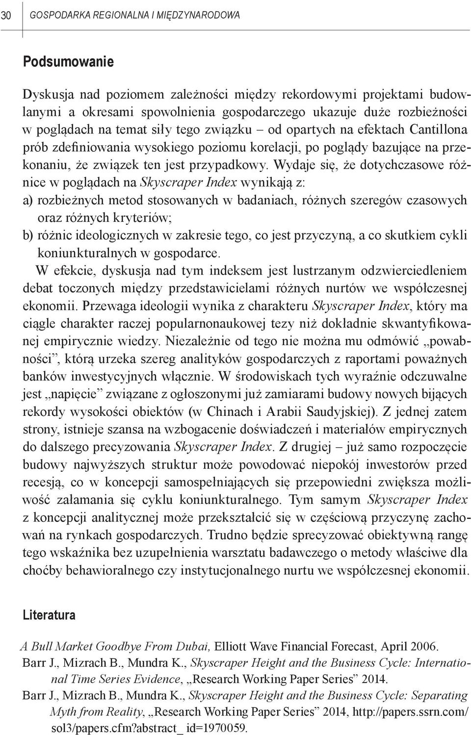 Wydaje się, że dotychczasowe różnice w poglądach na Skyscraper Index wynikają z: a) rozbieżnych metod stosowanych w badaniach, różnych szeregów czasowych oraz różnych kryteriów; b) różnic