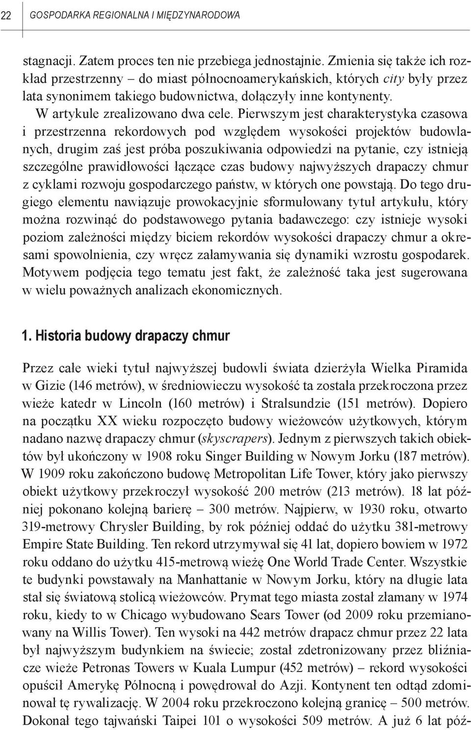 Pierwszym jest charakterystyka czasowa i przestrzenna rekordowych pod względem wysokości projektów budowlanych, drugim zaś jest próba poszukiwania odpowiedzi na pytanie, czy istnieją szczególne