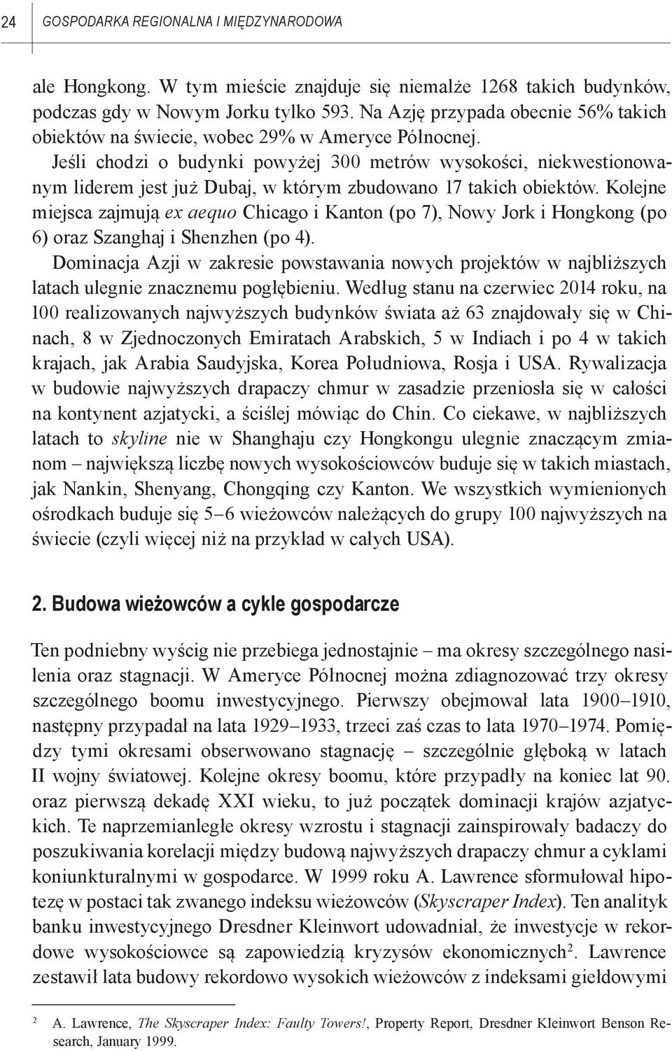 Jeśli chodzi o budynki powyżej 300 metrów wysokości, niekwestionowanym liderem jest już Dubaj, w którym zbudowano 17 takich obiektów.