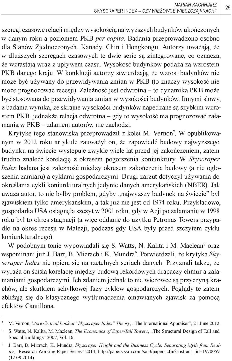 Autorzy uważają, że w dłuższych szeregach czasowych te dwie serie są zintegrowane, co oznacza, że wzrastają wraz z upływem czasu. Wysokość budynków podąża za wzrostem PKB danego kraju.