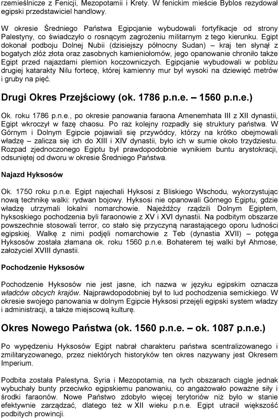 Egipt dokonał podboju Dolnej Nubii (dzisiejszy północny Sudan) kraj ten słynął z bogatych złóż złota oraz zasobnych kamieniołomów, jego opanowanie chroniło także Egipt przed najazdami plemion