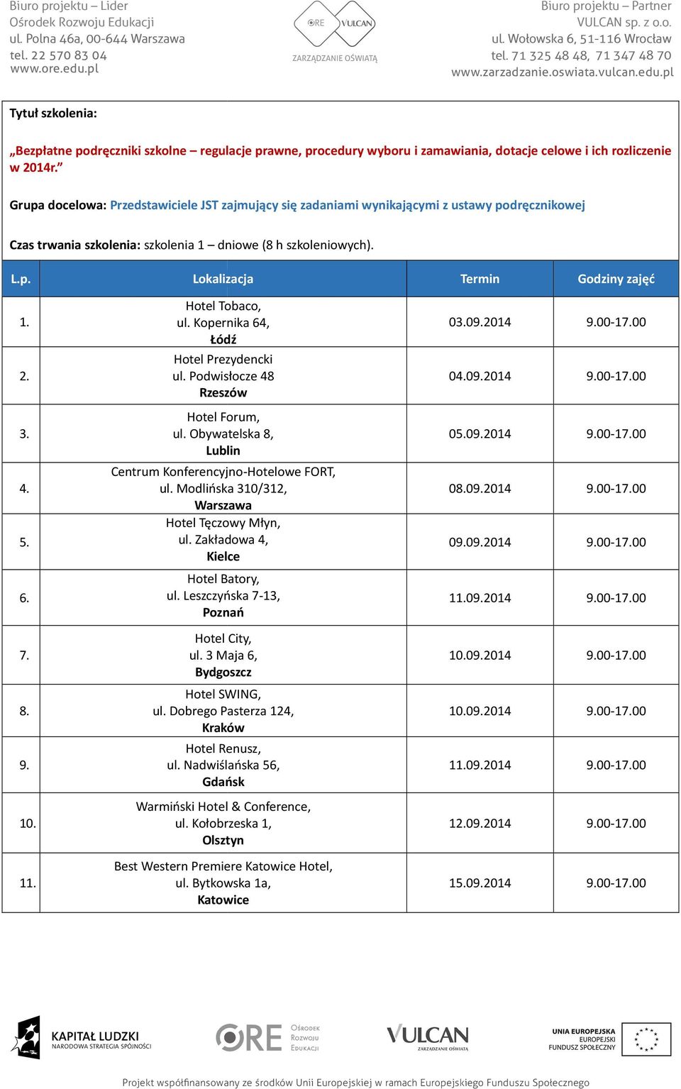 Hotel Tobaco, ul. Kopernika 64, Łódź ul. Podwisłocze 48 03.09.2014 04.09.2014 3. 4. 5. Hotel Forum, ul. Obywatelska 8, Lublin Centrum Konferencyjno-Hotelowe FORT, ul.