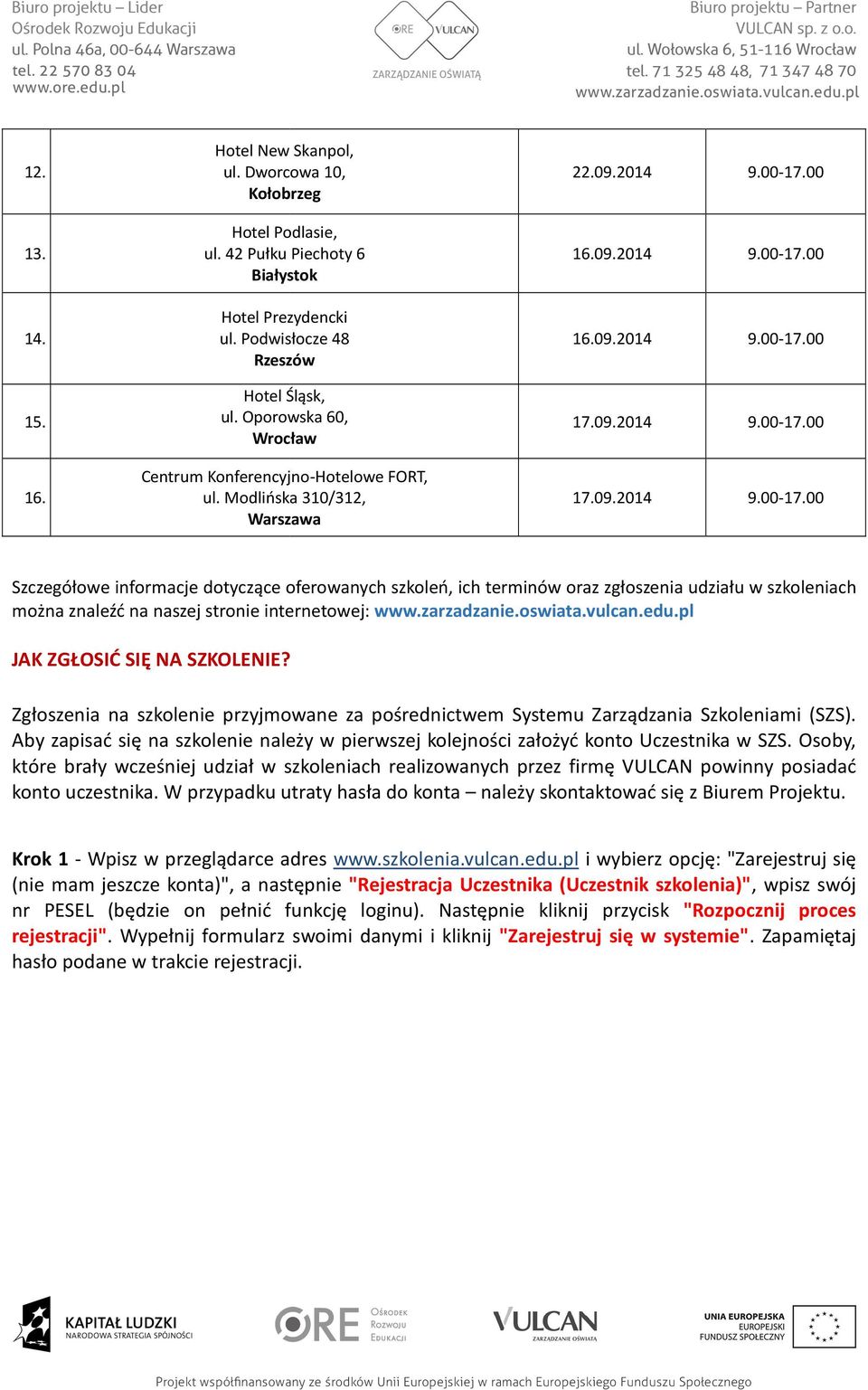 zarzadzanie.oswiata.vulcan.edu.pl JAK ZGŁOSIĆ SIĘ NA SZKOLENIE? Zgłoszenia na szkolenie przyjmowane za pośrednictwem Systemu Zarządzania Szkoleniami (SZS).