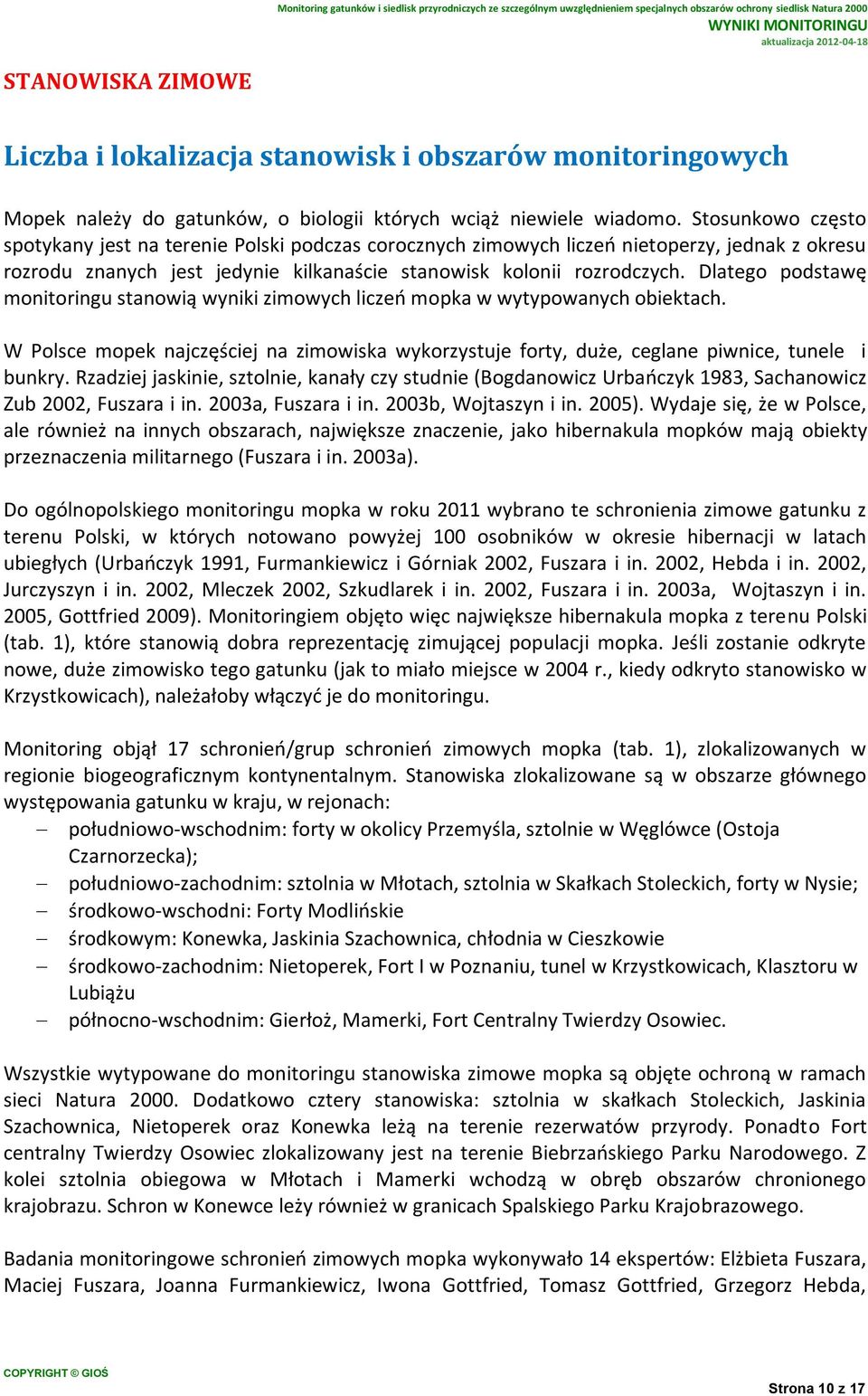 Dlatego podstawę monitoringu stanowią wyniki zimowych liczeń mopka w wytypowanych obiektach. W Polsce mopek najczęściej na zimowiska wykorzystuje forty, duże, ceglane piwnice, tunele i bunkry.