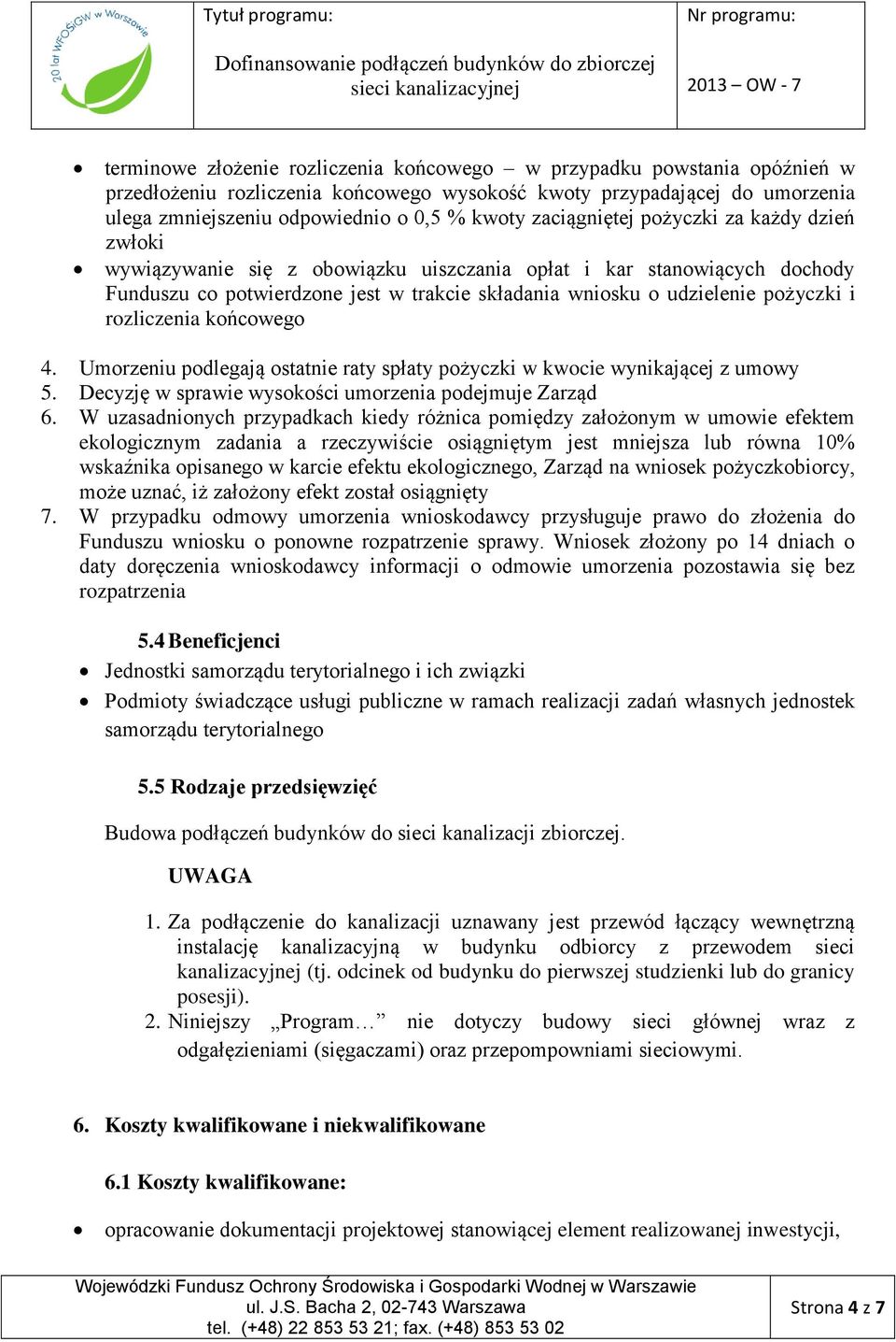 rozliczenia końcowego 4. Umorzeniu podlegają ostatnie raty spłaty pożyczki w kwocie wynikającej z umowy 5. Decyzję w sprawie wysokości umorzenia podejmuje Zarząd 6.