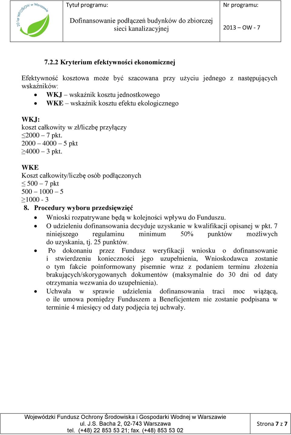 Procedury wyboru przedsięwzięć Wnioski rozpatrywane będą w kolejności wpływu do Funduszu. O udzieleniu dofinansowania decyduje uzyskanie w kwalifikacji opisanej w pkt.