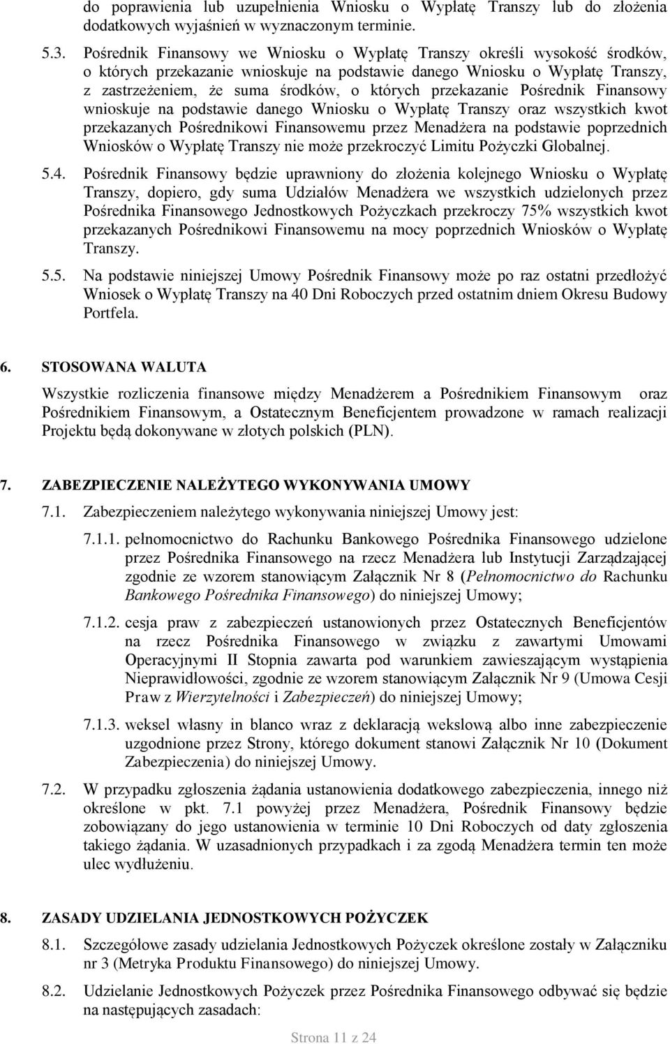 przekazanie Pośrednik Finansowy wnioskuje na podstawie danego Wniosku o Wypłatę Transzy oraz wszystkich kwot przekazanych Pośrednikowi Finansowemu przez Menadżera na podstawie poprzednich Wniosków o