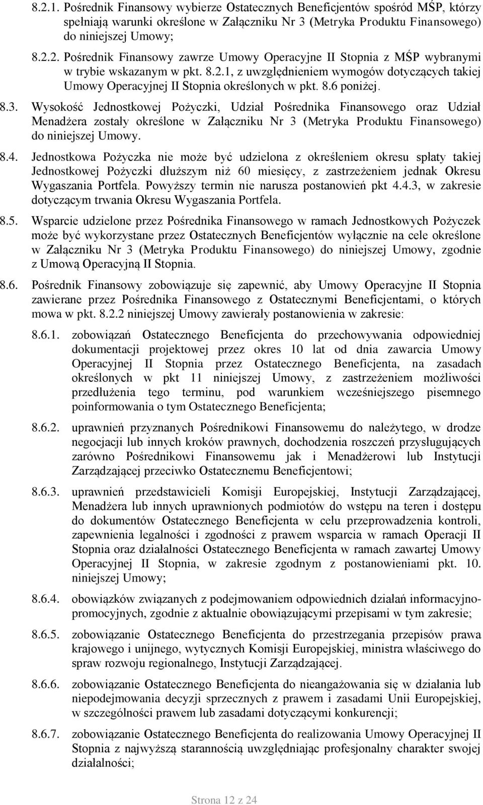 Wysokość Jednostkowej Pożyczki, Udział Pośrednika Finansowego oraz Udział Menadżera zostały określone w Załączniku Nr 3 (Metryka Produktu Finansowego) do niniejszej Umowy. 8.4.