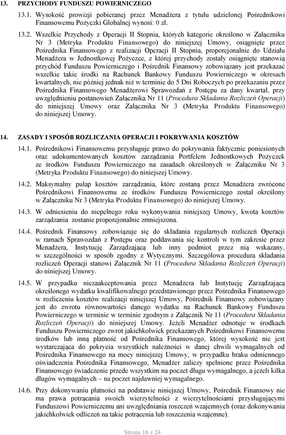 Operacji II Stopnia, proporcjonalnie do Udziału Menadżera w Jednostkowej Pożyczce, z której przychody zostały osiągnięte stanowią przychód Funduszu Powierniczego i Pośrednik Finansowy zobowiązany