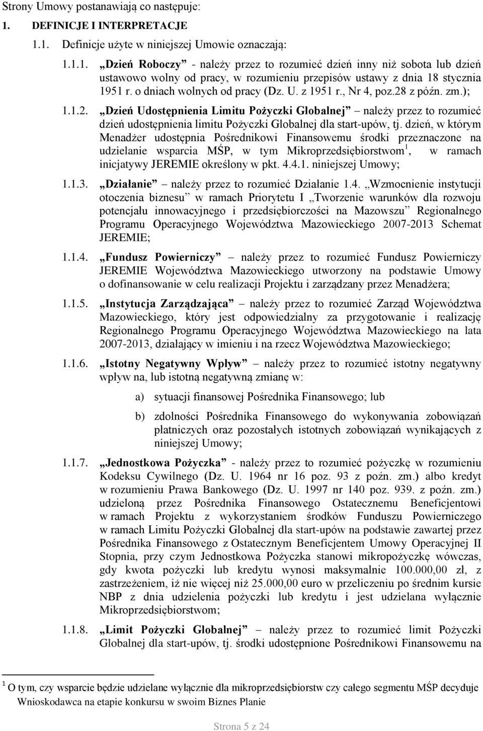 dzień, w którym Menadżer udostępnia Pośrednikowi Finansowemu środki przeznaczone na udzielanie wsparcia MŚP, w tym Mikroprzedsiębiorstwom 1, w ramach inicjatywy JEREMIE określony w pkt. 4.4.1. niniejszej Umowy; 1.