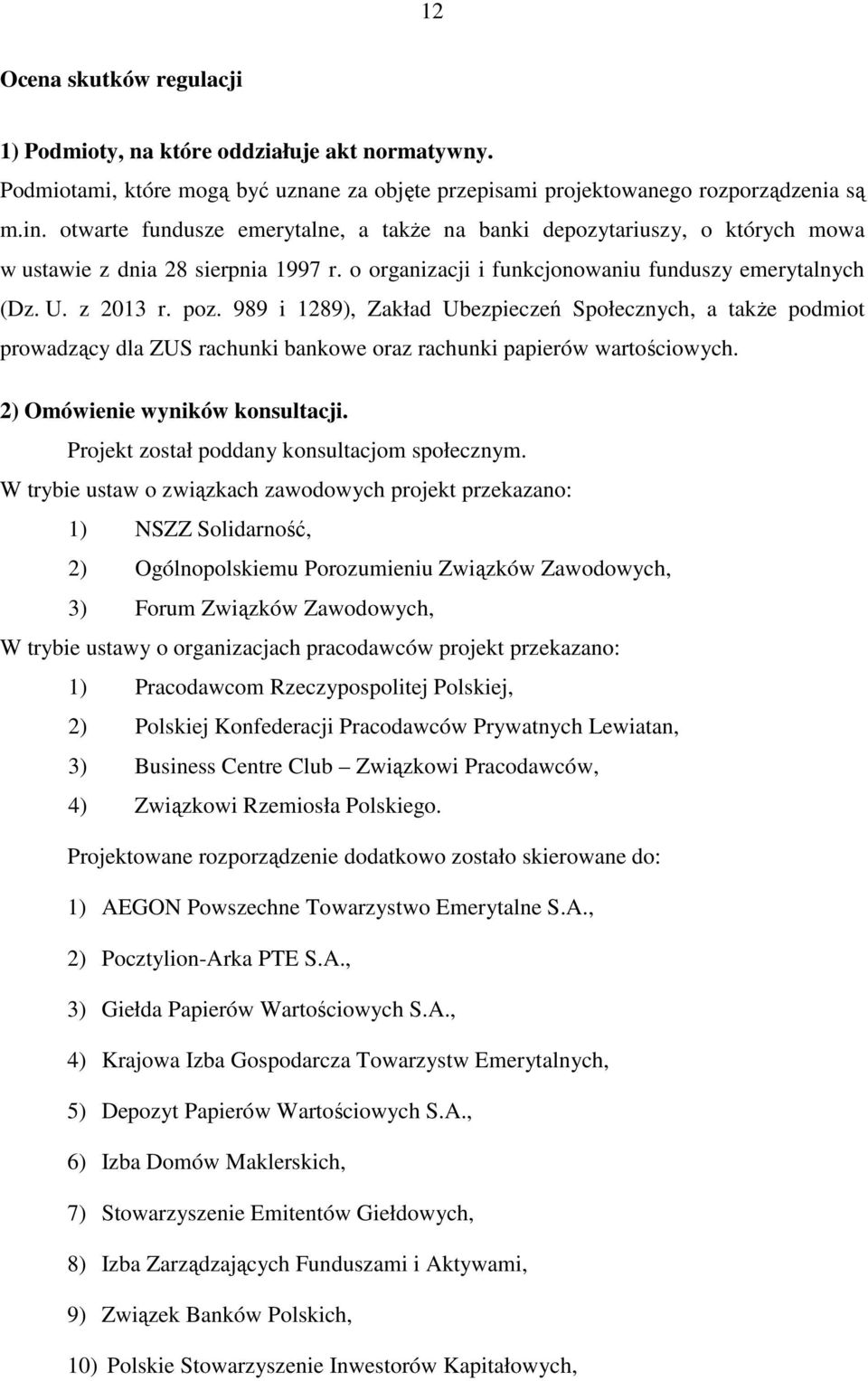 989 i 1289), Zakład Ubezpieczeń Społecznych, a takŝe podmiot prowadzący dla ZUS rachunki bankowe oraz rachunki papierów wartościowych. 2) Omówienie wyników konsultacji.