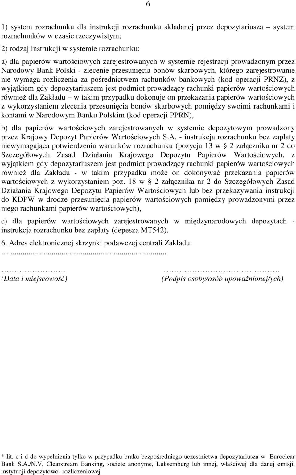 bankowych (kod operacji PRNZ), z wyjątkiem gdy depozytariuszem jest podmiot prowadzący rachunki papierów wartościowych równieŝ dla Zakładu w takim przypadku dokonuje on przekazania papierów