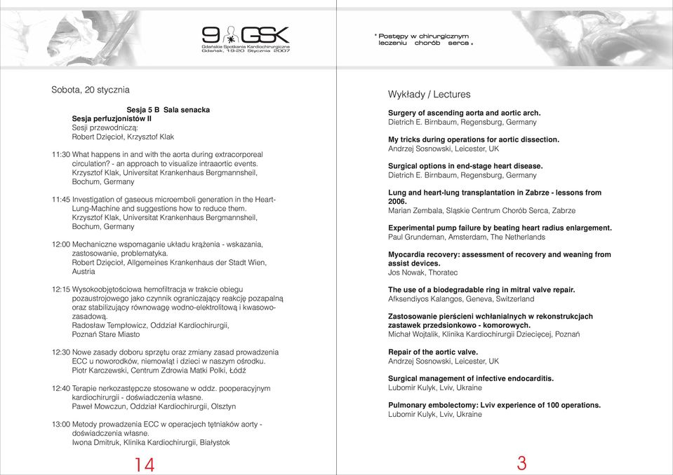 Krzysztof Klak, Universitat Krankenhaus Bergmannsheil, Bochum, Germany 11:45 Investigation of gaseous microemboli generation in the Heart- Lung-Machine and suggestions how to reduce them.