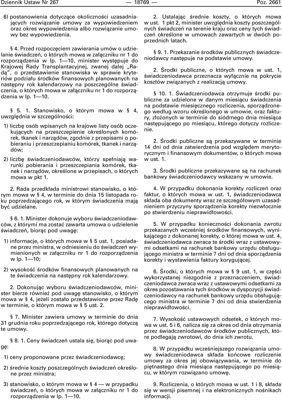 1 10, minister wyst puje do Krajowej Rady Transplantacyjnej, zwanej dalej Radà, o przedstawienie stanowiska w sprawie kryteriów podzia u Êrodków finansowych planowanych na nast pny rok kalendarzowy