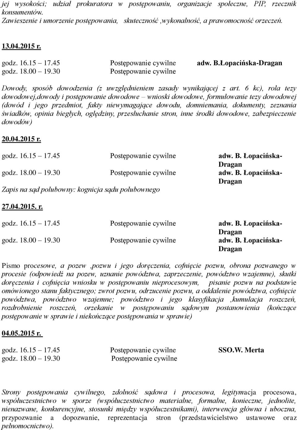 6 kc), rola tezy dowodowej,dowody i postępowanie dowodowe wnioski dowodowe, formułowanie tezy dowodowej (dowód i jego przedmiot, fakty niewymagające dowodu, domniemania, dokumenty, zeznania świadków,