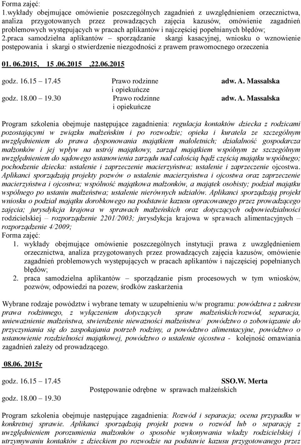 praca samodzielna aplikantów sporządzanie skargi kasacyjnej, wniosku o wznowienie postępowania i skargi o stwierdzenie niezgodności z prawem prawomocnego orzeczenia 01. 06.2015, 15.06.2015,22.06.2015 Prawo rodzinne adw.