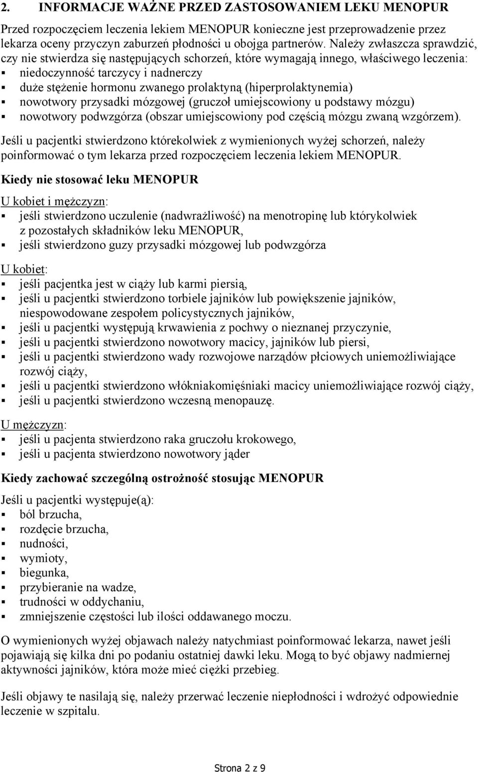 (hiperprolaktynemia) nowotwory przysadki mózgowej (gruczoł umiejscowiony u podstawy mózgu) nowotwory podwzgórza (obszar umiejscowiony pod częścią mózgu zwaną wzgórzem).