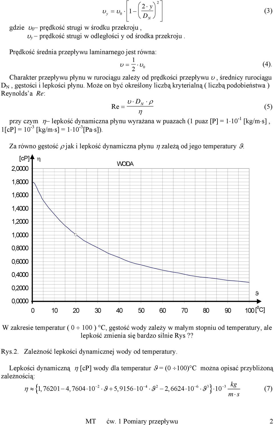 Może on być określony liczbą kryterialną ( liczbą podobieństwa ) Reynolds a Re: Re = D ρ N (5) η przy czym η lepkość dynamiczna płynu wyrażana w puazach (1 puaz [P] = 1 10-1 [kg/m s], 1[cP] = 10-3