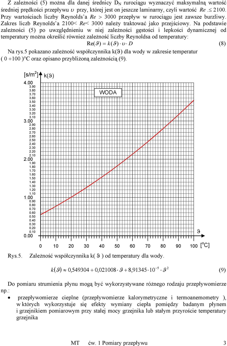 Na podstawie zależności (5) po uwzględnieniu w niej zależności gęstości i lepkości dynamicznej od temperatury można określić również zależność liczby Reynoldsa od temperatury: Re( ϑ) = k( ϑ) D (8) Na