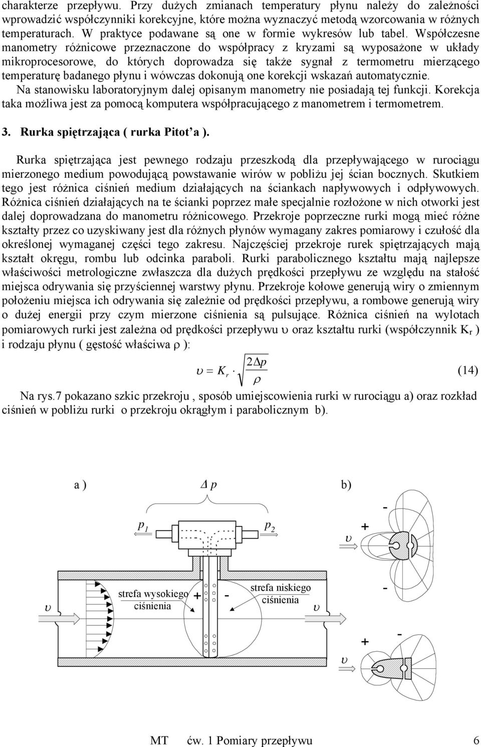 Współczesne manometry różnicowe przeznaczone do współpracy z kryzami są wyposażone w układy mikroprocesorowe, do których doprowadza się także sygnał z termometru mierzącego temperaturę badanego płynu