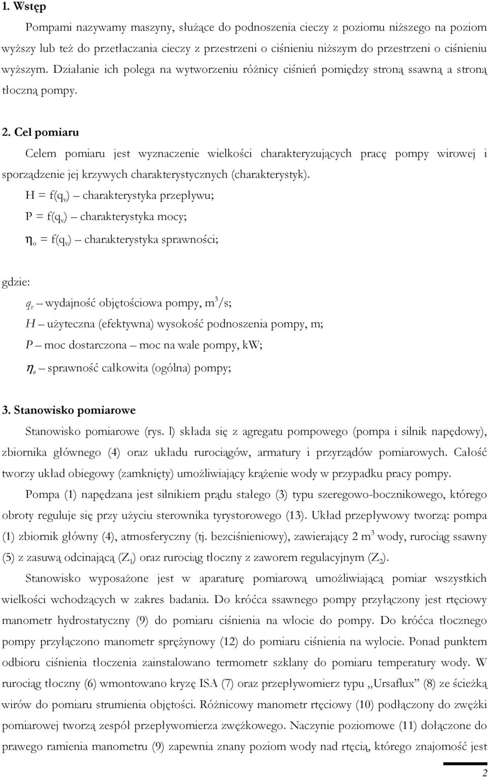 Cel pomiaru Celem pomiaru jest wyznaczenie wielkości charakteryzujących pracę pompy wirowej i sporządzenie jej krzywych charakterystycznych (charakterystyk).